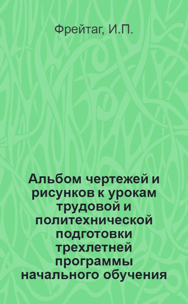 Альбом чертежей и рисунков к урокам трудовой и политехнической подготовки трехлетней программы начального обучения