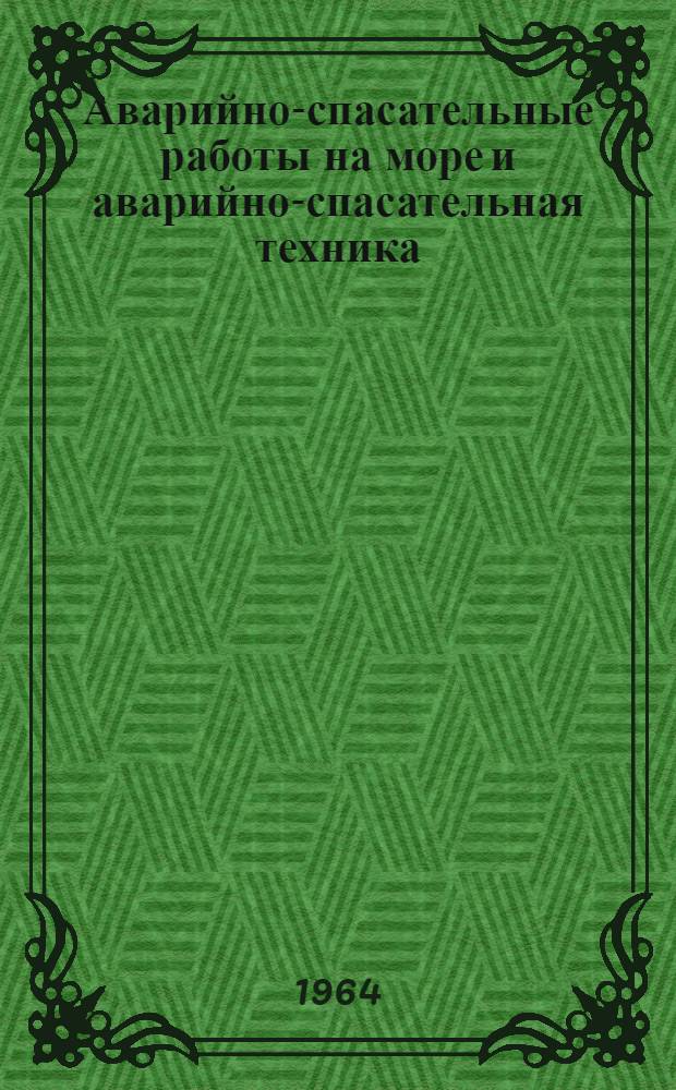 Аварийно-спасательные работы на море и аварийно-спасательная техника : Указатель отечеств. и зарубежной литературы за июль 1961 г. - 1963 г