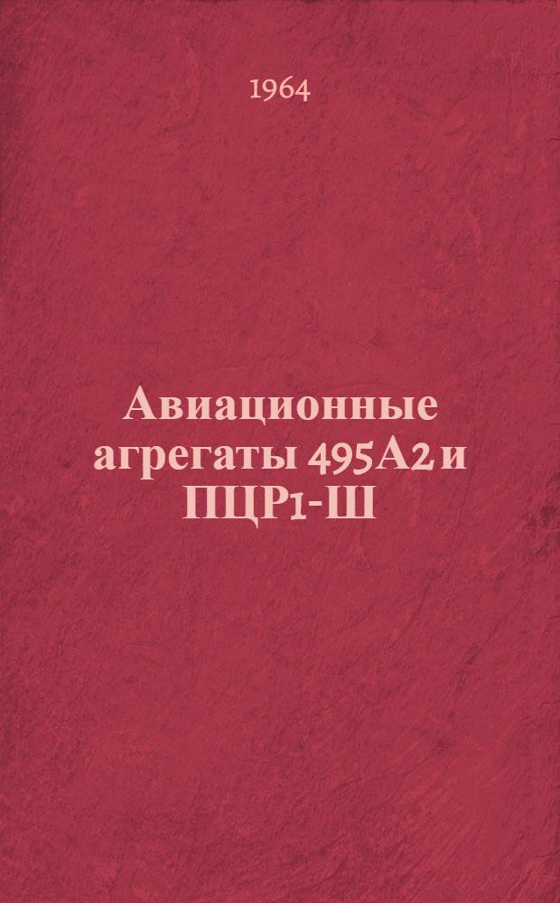 Авиационные агрегаты 495А2 и ПЦР1-Ш : (Электроприводные центробежные насосы) : Техн. описание и указания по эксплуатации и ремонту