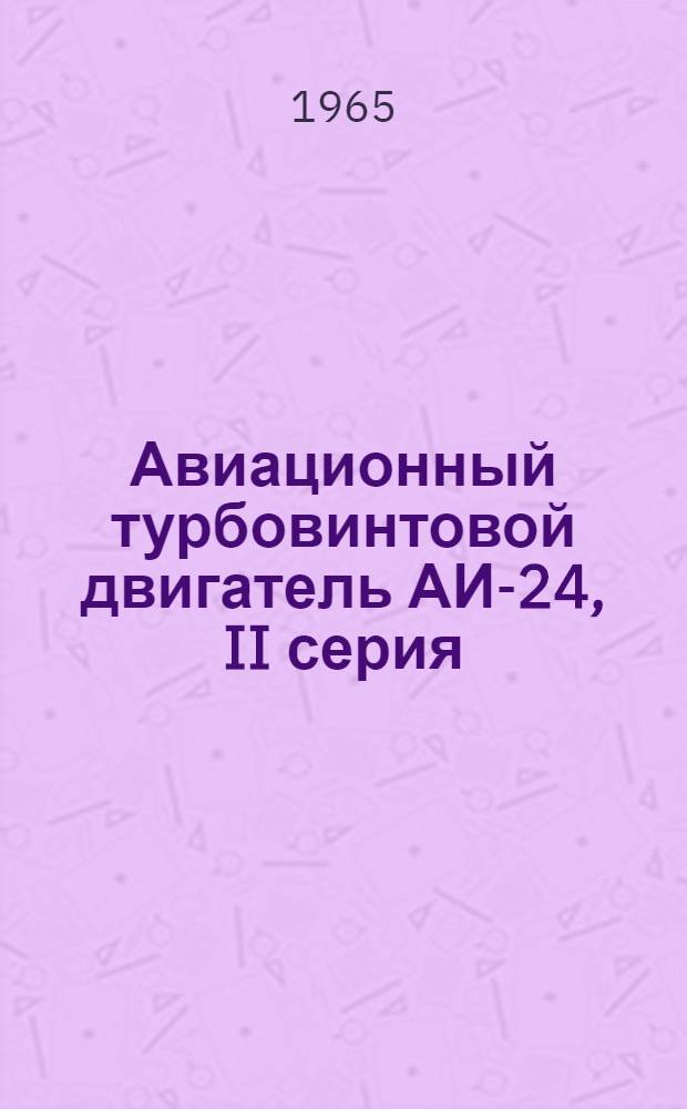 Авиационный турбовинтовой двигатель АИ-24, II серия : Инструкция по эксплуатации