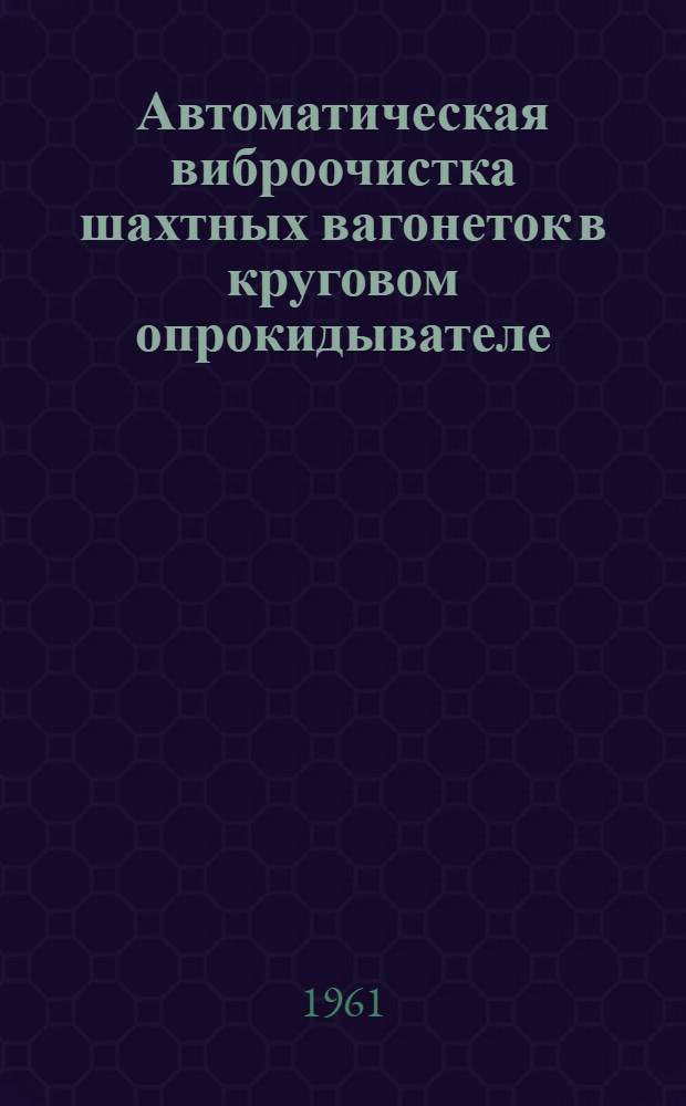 Автоматическая виброочистка шахтных вагонеток в круговом опрокидывателе