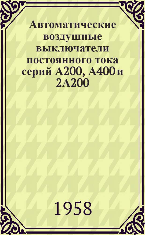 Автоматические воздушные выключатели постоянного тока серий А200, А400 и 2А200 : (Описание и инструкции по обслуживанию)
