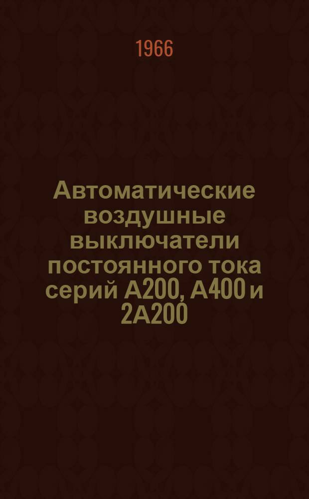 Автоматические воздушные выключатели постоянного тока серий А200, А400 и 2А200 : (Описание и инструкция по обслуживанию) : ИМЭ134