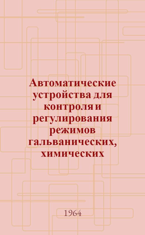 Автоматические устройства для контроля и регулирования режимов гальванических, химических, анодизационных процессов и вспомогательное оборудование цехов металлопокрытий