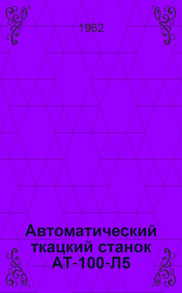 Автоматический ткацкий станок АТ-100-Л5 : Инструкция по эксплуатации