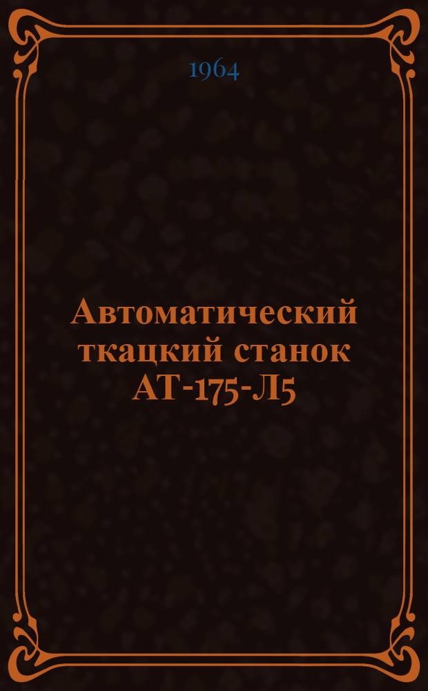 Автоматический ткацкий станок АТ-175-Л5 : Инструкция по эксплуатации