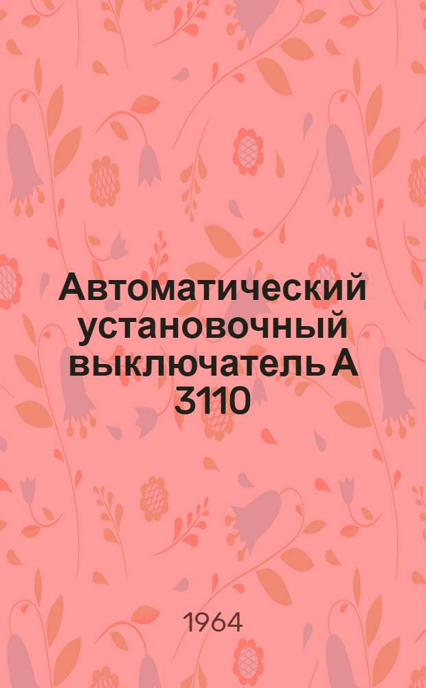 Автоматический установочный выключатель А 3110 : ОКД.413.003 : Инструкция по монтажу и эксплуатации