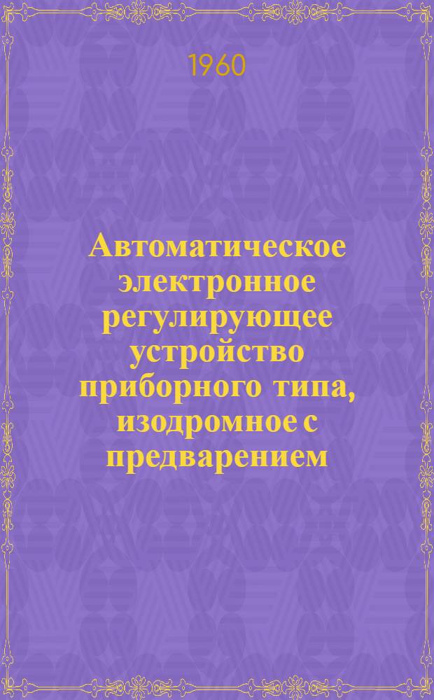 Автоматическое электронное регулирующее устройство приборного типа, изодромное с предварением (производной) на RC-РУ 4-16А : Описание и монтажно-эксплуат. инструкция