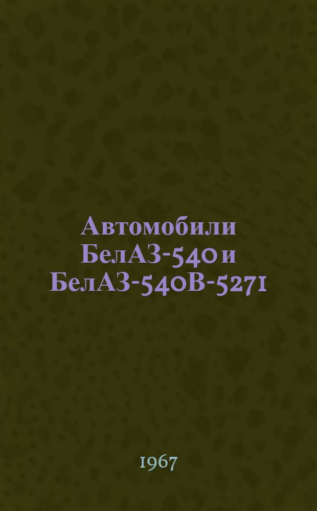 Автомобили БелАЗ-540 и БелАЗ-540В-5271 : Руководство по устройству и эксплуатации