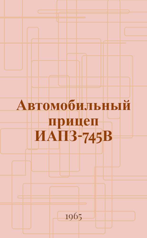 Автомобильный прицеп ИАПЗ-745В : Инструкция по уходу и эксплуатации