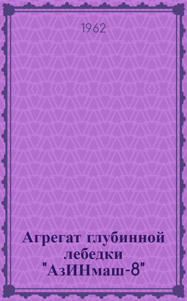 Агрегат глубинной лебедки "АзИНмаш-8" : Инструкция по эксплуатации