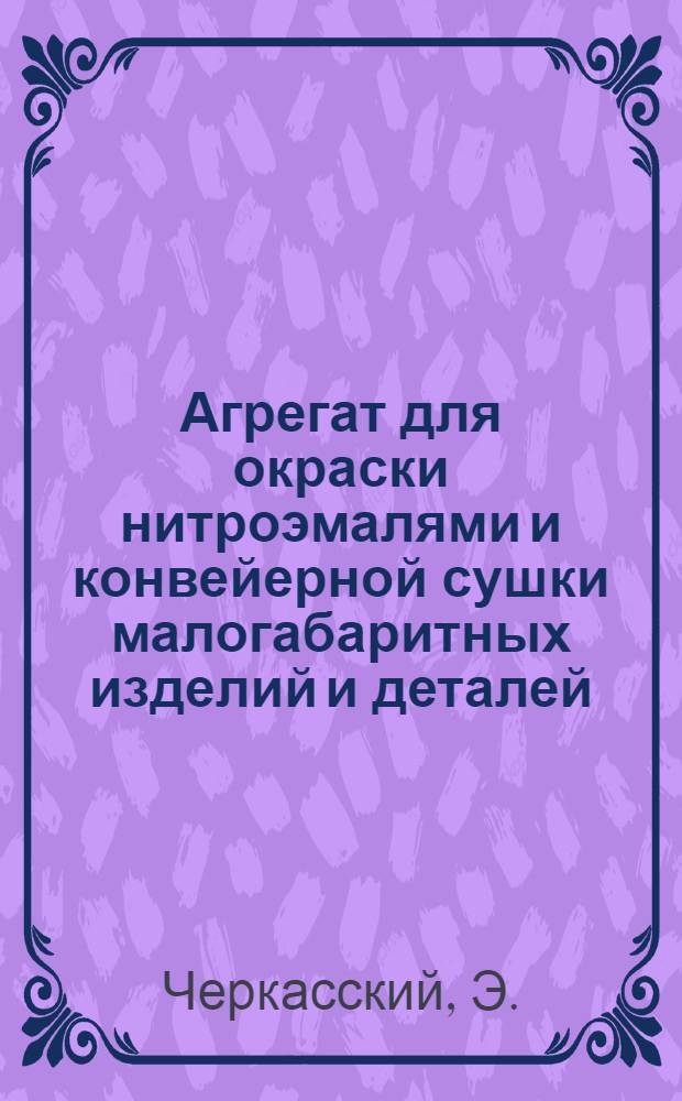 Агрегат для окраски нитроэмалями и конвейерной сушки малогабаритных изделий и деталей