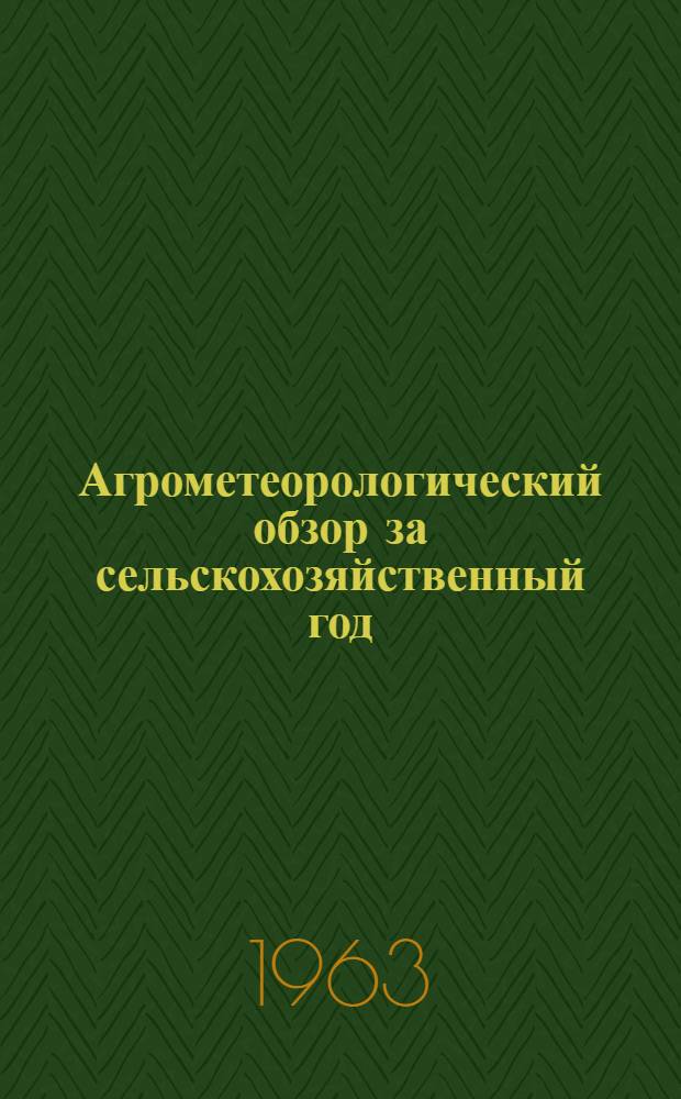 Агрометеорологический обзор за сельскохозяйственный год (1962-1963 год)