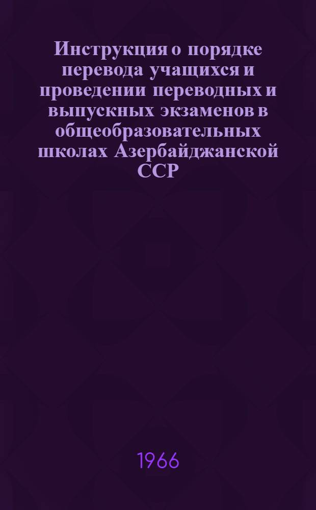 Инструкция о порядке перевода учащихся и проведении переводных и выпускных экзаменов в общеобразовательных школах Азербайджанской ССР