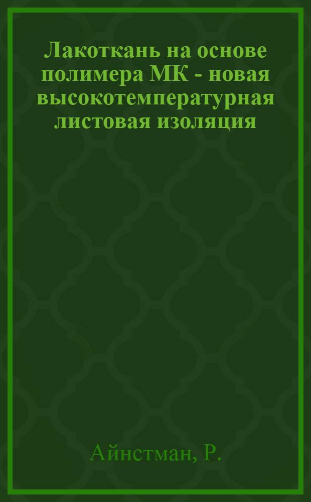 Лакоткань на основе полимера МК - новая высокотемпературная листовая изоляция : Доклад на 2 ежегод. Нац. конференции США по применению электр. изоляции