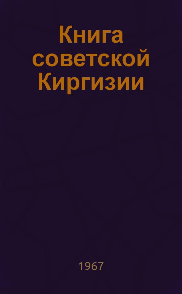 Книга советской Киргизии : Сводная библиография литературы на кирг. и рус. яз.