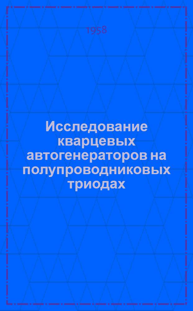 Исследование кварцевых автогенераторов на полупроводниковых триодах : Автореф. дис. на соискание ученой степени канд. техн. наук