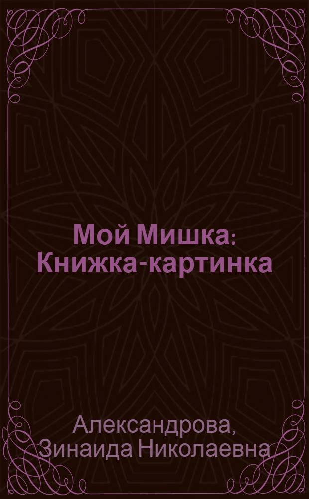 Мой Мишка : Книжка-картинка : Стихи