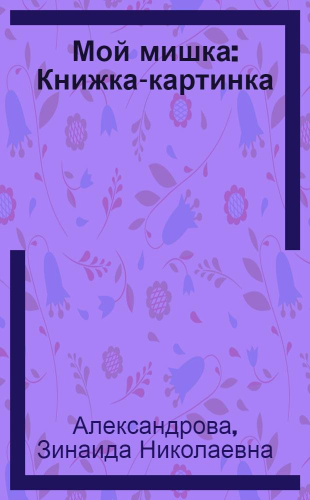 Мой мишка : Книжка-картинка : Стихи