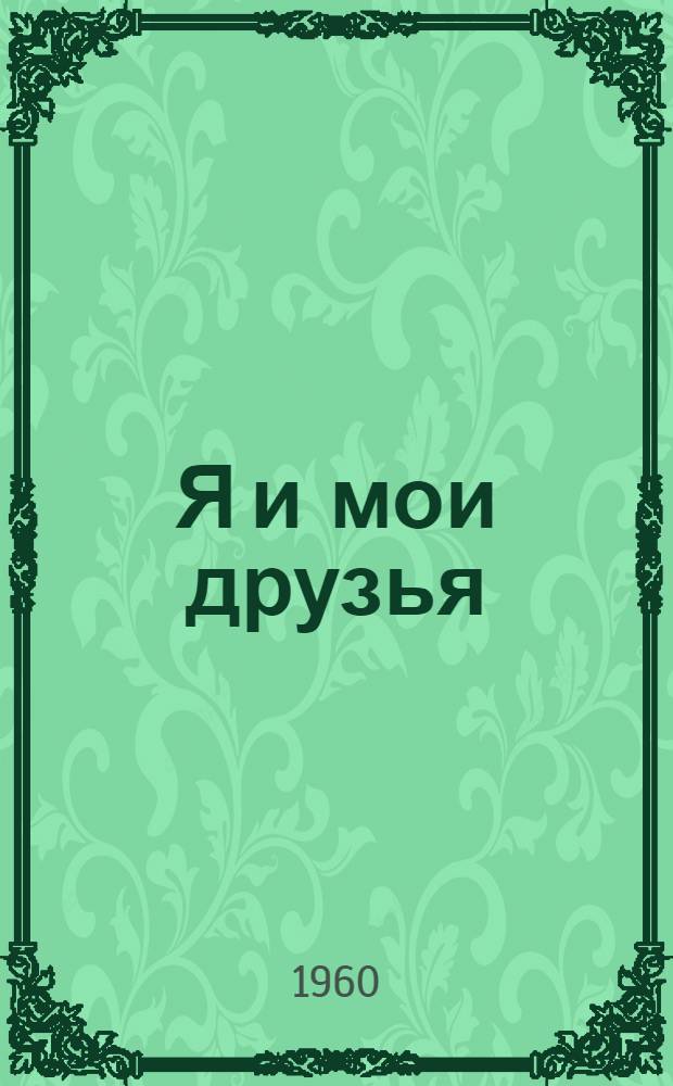 Я и мои друзья : Романт. комедия в 3 д