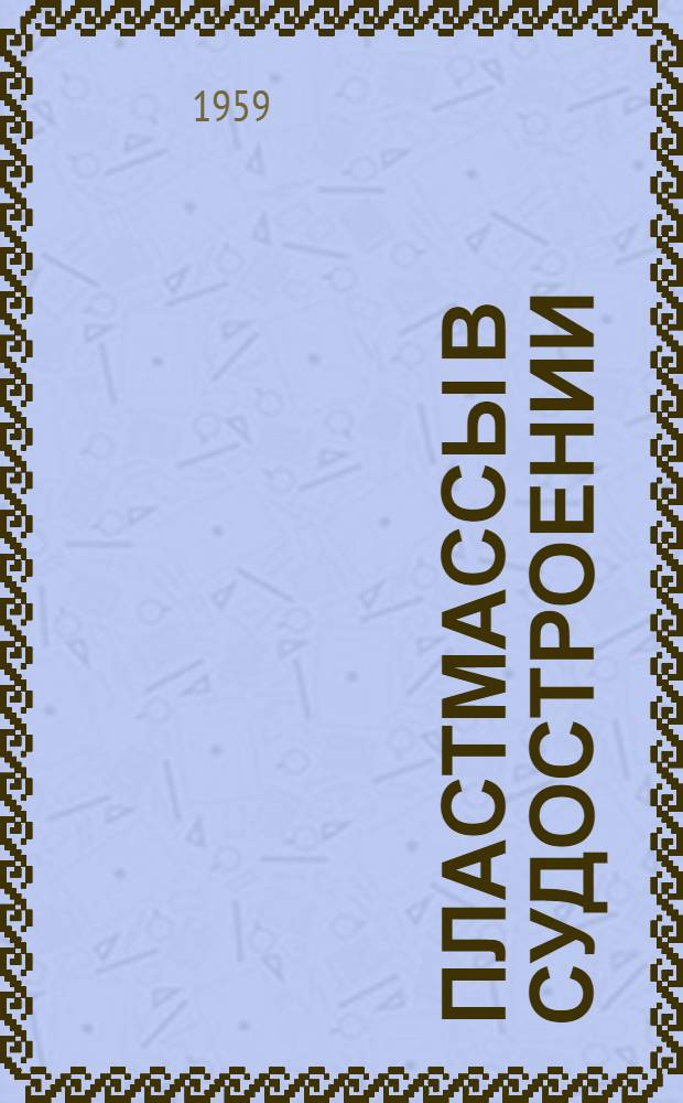 Пластмассы в судостроении : Отеч. и иностр. книжная, журн. и патентная литература за 1954-1958 гг