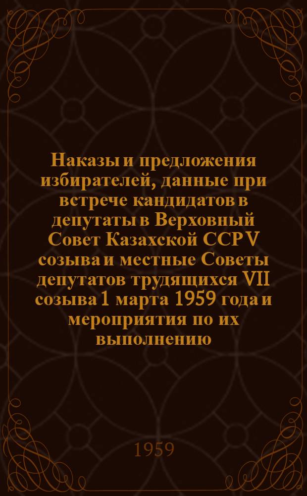 Наказы и предложения избирателей, данные при встрече кандидатов в депутаты в Верховный Совет Казахской ССР V созыва и местные Советы депутатов трудящихся VII созыва 1 марта 1959 года и мероприятия по их выполнению, утвержденные исполкомом Алма-Атинского горсовета (от 22 апреля 1959 года, протокол № 12)