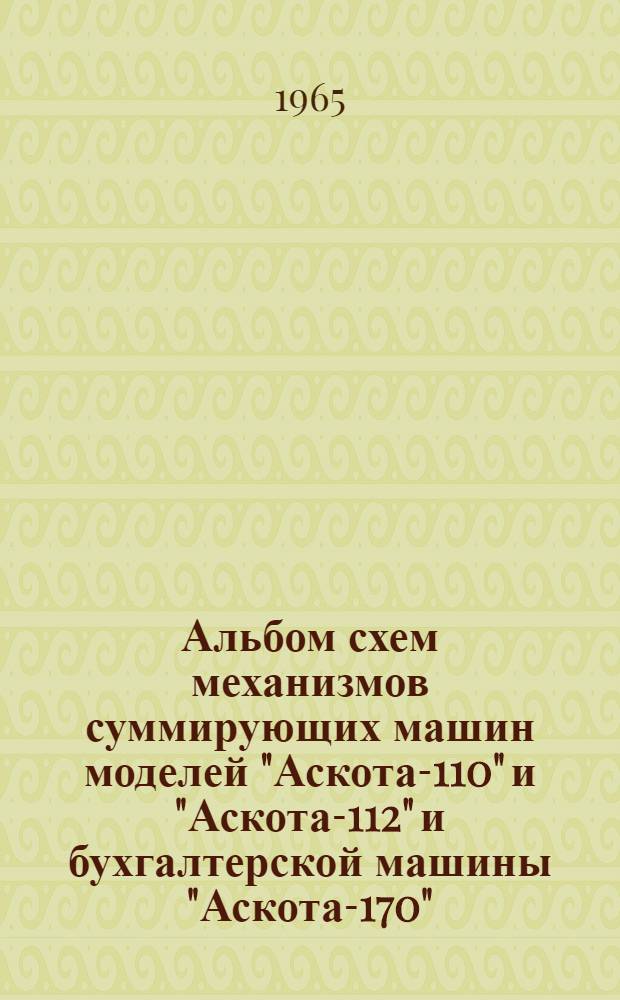 Альбом схем механизмов суммирующих машин моделей "Аскота-110" и "Аскота-112" и бухгалтерской машины "Аскота-170"