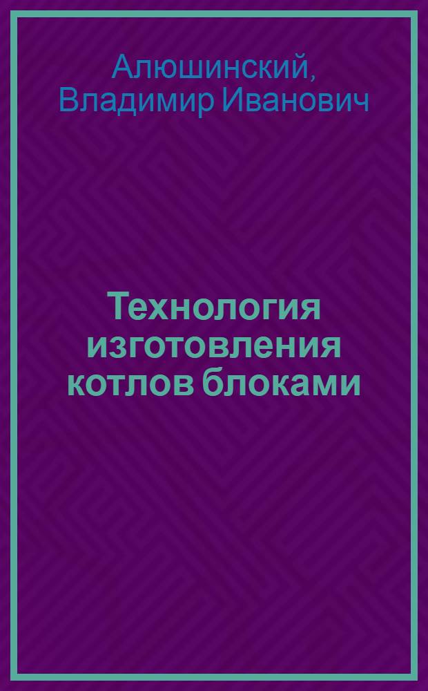 Технология изготовления котлов блоками