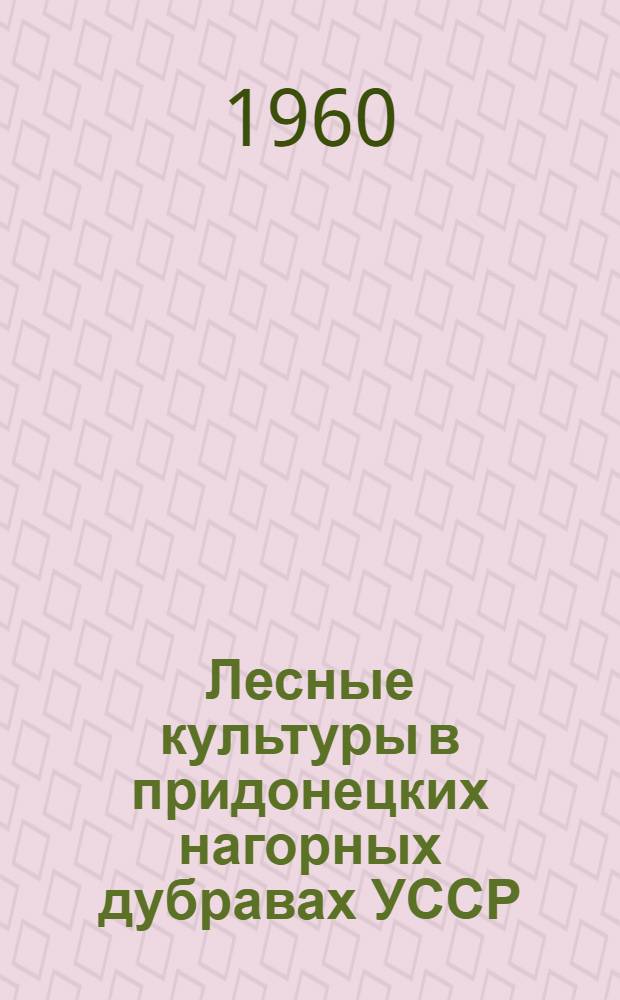 Лесные культуры в придонецких нагорных дубравах УССР : Автореферат дис. на соискание учен. степени кандидата с.-х. наук