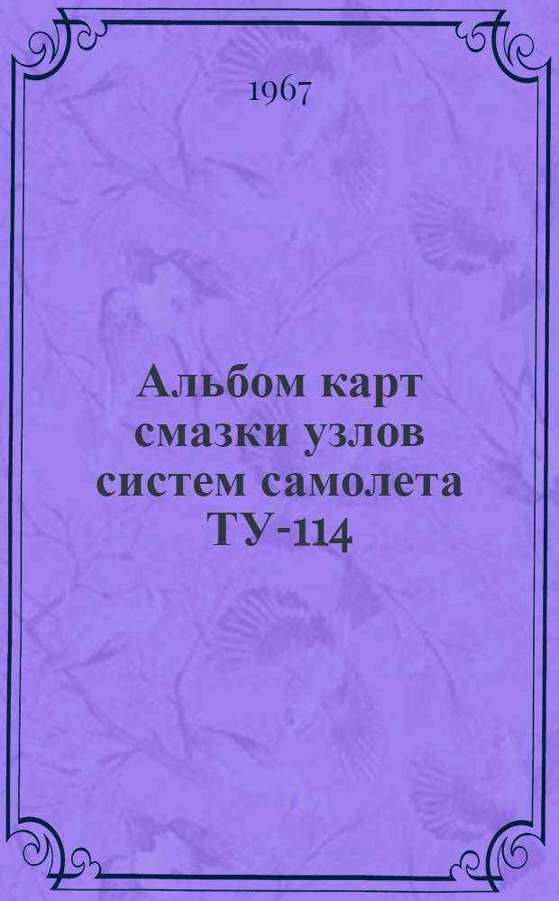 Альбом карт смазки узлов систем самолета ТУ-114 : Утв. УИАС МГА 6/VI 1966 г.