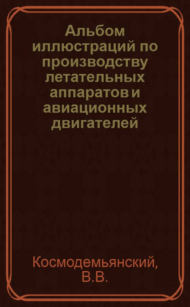 Альбом иллюстраций по производству летательных аппаратов и авиационных двигателей : К лекц. курсу