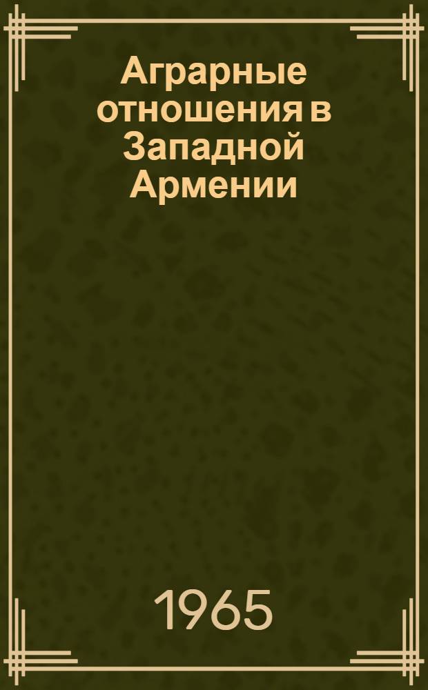 Аграрные отношения в Западной Армении (1856-1914) : Автореферат дис. на соискание учен. степени доктора ист. наук
