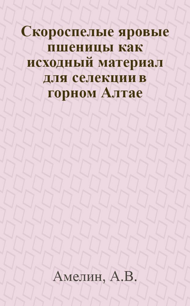 Скороспелые яровые пшеницы как исходный материал для селекции в горном Алтае : Автореферат дис. на соискание учен. степени канд. с.-х. наук : (534)