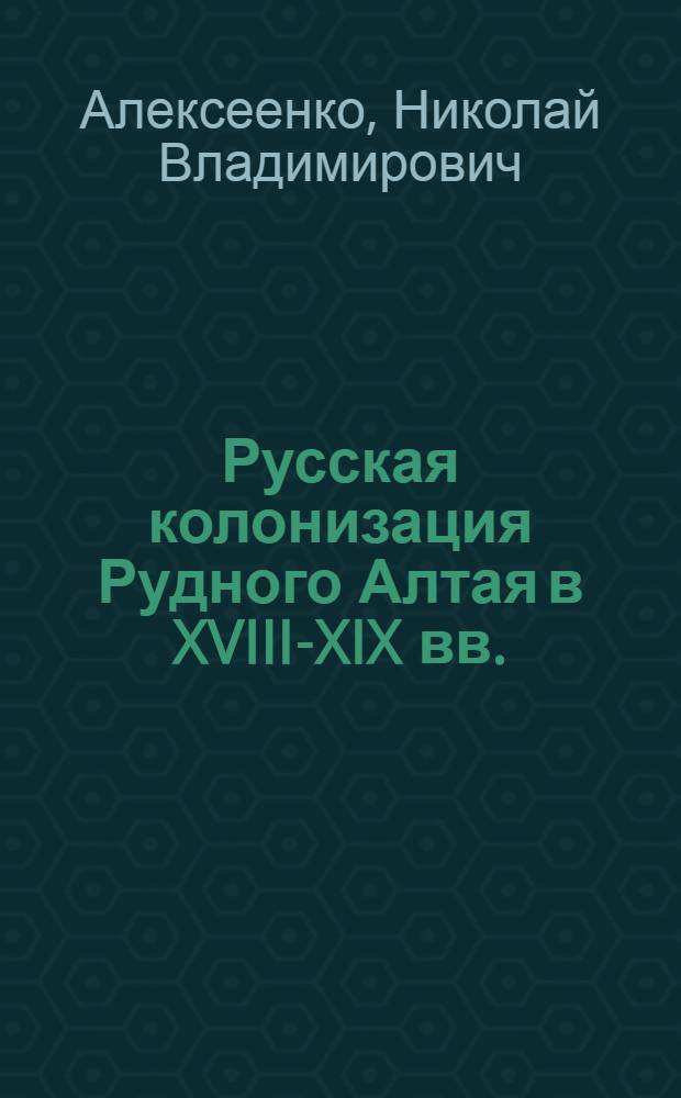 Русская колонизация Рудного Алтая в XVIII-XIX вв. : Автореферат дис. на соискание учен. степени кандидата ист. наук
