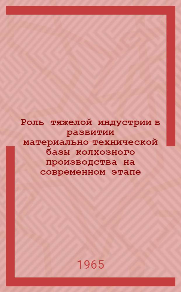 Роль тяжелой индустрии в развитии материально-технической базы колхозного производства на современном этапе : Автореферат дис. на соискание учен. степени кандидата экон. наук