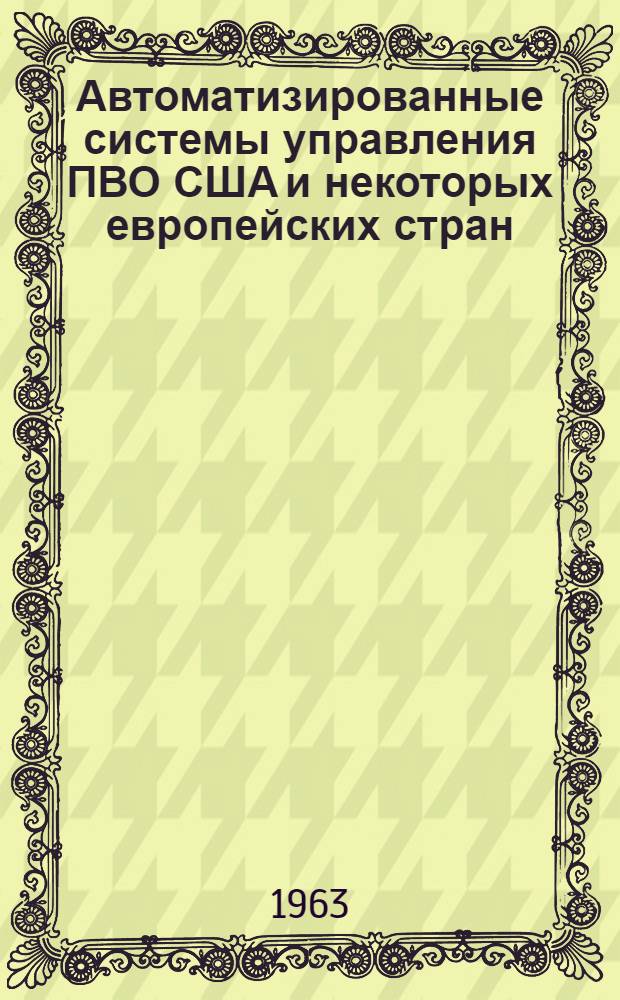 Автоматизированные системы управления ПВО США и некоторых европейских стран : (Состояние и тенденции развития) : Аналитический обзор по материалам отеч. и зарубежной печати за 1962 г
