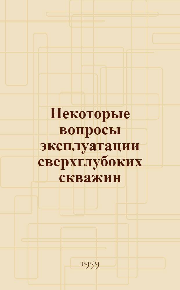 Некоторые вопросы эксплуатации сверхглубоких скважин : Автореферат дис., представл. на соискание учен. степени кандидата техн. наук