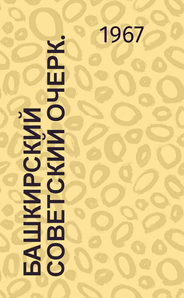 Башкирский советский очерк. (1917-1941 гг.) : Автореферат дис. на соискание учен. степени канд. филол. наук