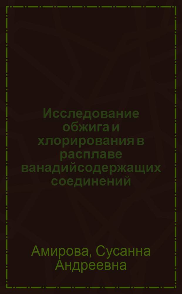 Исследование обжига и хлорирования в расплаве ванадийсодержащих соединений : Автореферат дис. на соискание учен. степени доктора техн. наук