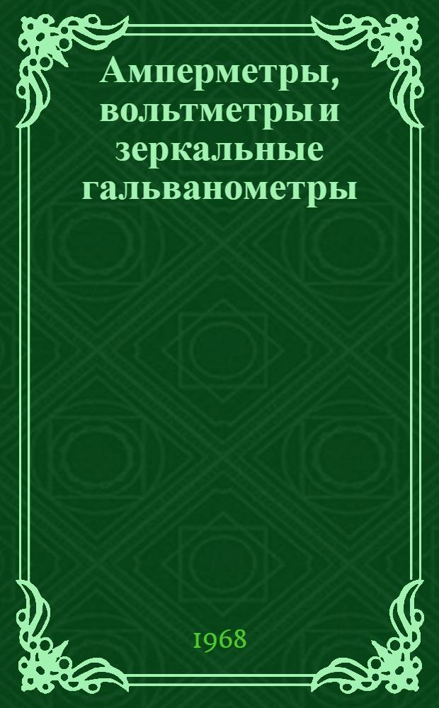 Амперметры, вольтметры и зеркальные гальванометры : Принцип действия, конструкция и технология ремонта приборов для электр. измерений