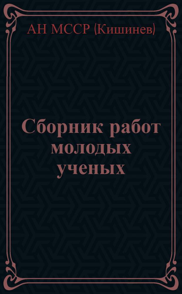 Сборник работ молодых ученых : Посвящ. 500-летию г. Кишинева