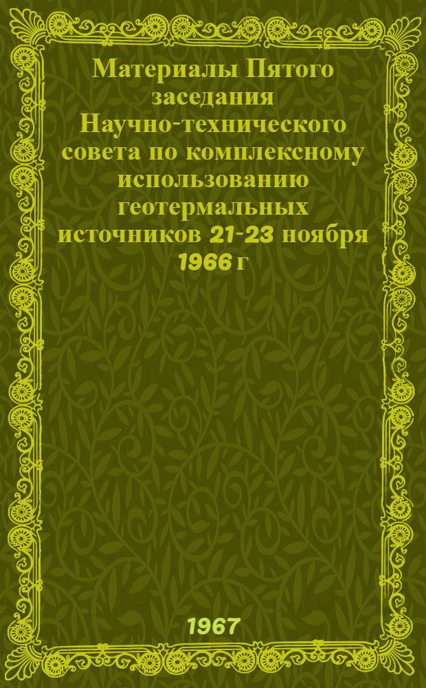 Материалы Пятого заседания Научно-технического совета по комплексному использованию геотермальных источников 21-23 ноября 1966 г.