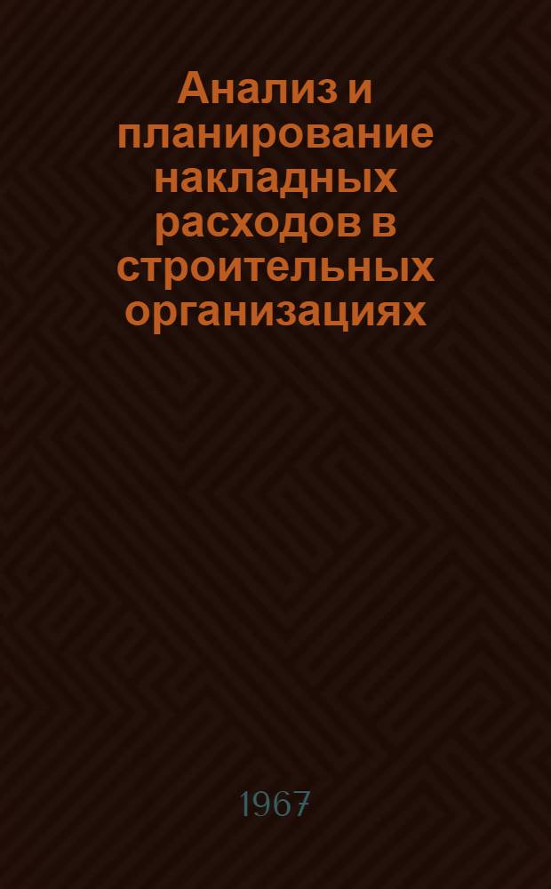 Анализ и планирование накладных расходов в строительных организациях : Метод. письмо