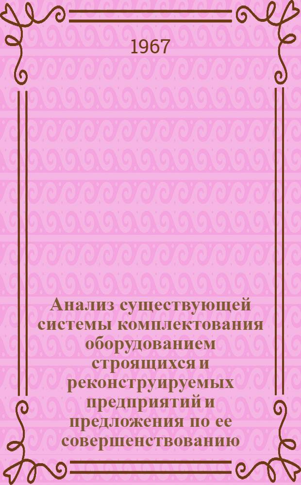 Анализ существующей системы комплектования оборудованием строящихся и реконструируемых предприятий и предложения по ее совершенствованию : (На примере объектов, комплектуемых Союзглавнефтекомплектом) : Промежуточный отчет
