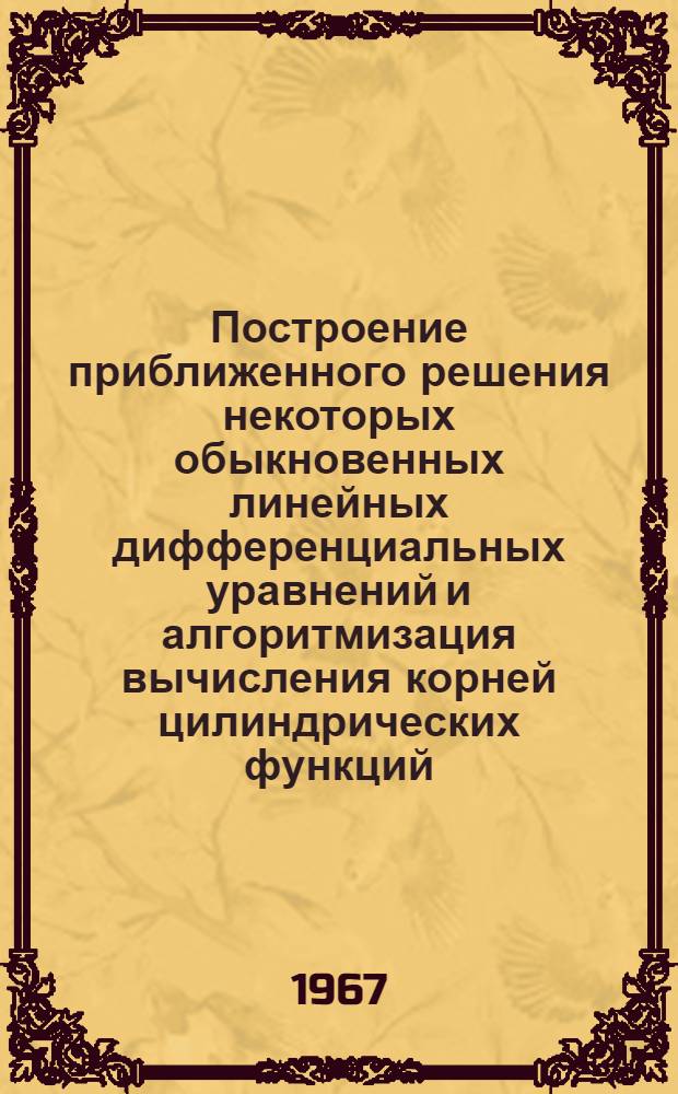 Построение приближенного решения некоторых обыкновенных линейных дифференциальных уравнений и алгоритмизация вычисления корней цилиндрических функций : Автореферат дис. на соискание учен. степени канд. физ.-мат. наук
