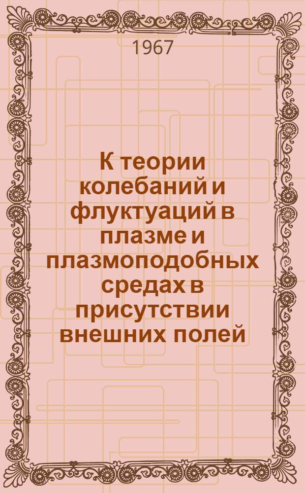 К теории колебаний и флуктуаций в плазме и плазмоподобных средах в присутствии внешних полей : Специальность 047 - Физика плазмы : Автореферат дис. на соискание учен. степени канд. физ.-мат. наук