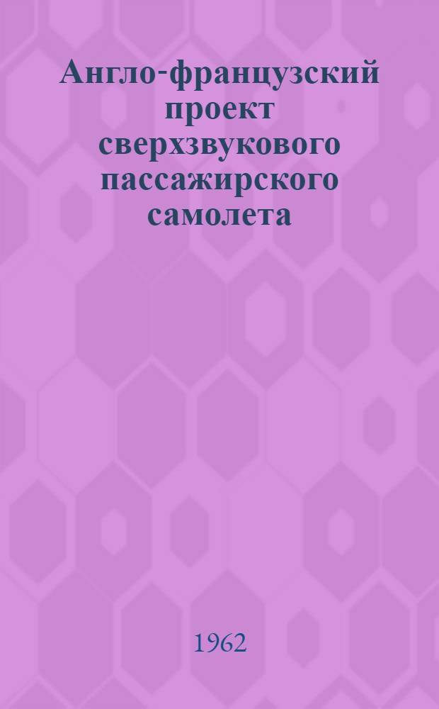 Англо-французский проект сверхзвукового пассажирского самолета : (По материалам иностр. печати)