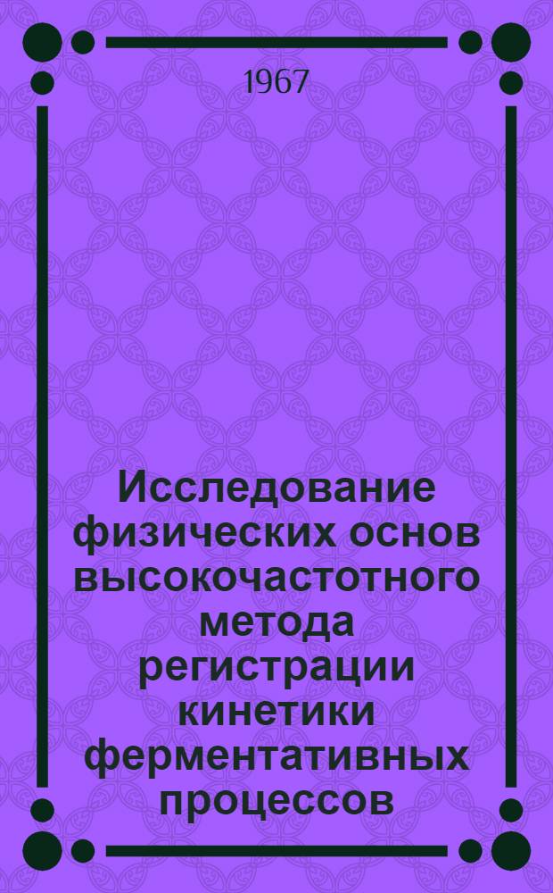 Исследование физических основ высокочастотного метода регистрации кинетики ферментативных процессов : Автореферат дис. на соискание учен. степени канд. физ.-мат. наук