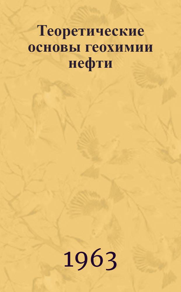 Теоретические основы геохимии нефти : Автореферат дис., представл. на соискание учен. степени доктора геол.-минерал. наук