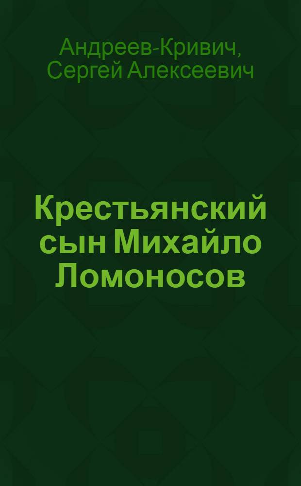 Крестьянский сын Михайло Ломоносов : Повесть